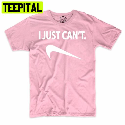 I Just Can’t Funny Trending Unisex Shirt