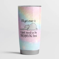 I Just Need To Be Dramatic First Stainless Steel Cup