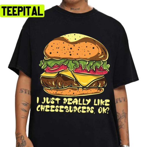 I Just Really Like Cheeseburgers Ok Burger Unisex Sweatshirt