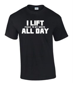 I Lift Pizza to My Mouth All Day Funny Rude Men’s Ladys T-Shirt