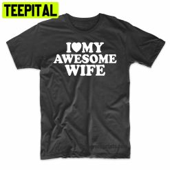 I Love My Awesome Wife Trending Unisex Shirt