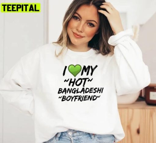 I Love My Hot Bangladeshi Bf Unisex Sweatshirt