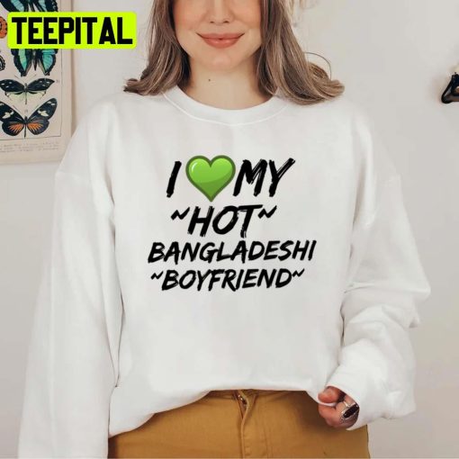 I Love My Hot Bangladeshi Bf Unisex Sweatshirt