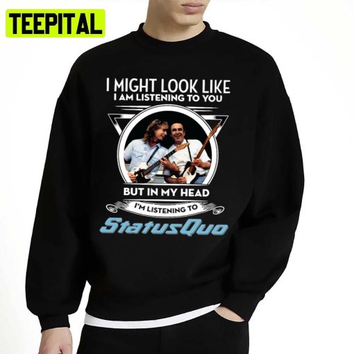 I Might Look Like I’m Listening To You But In My Head I’m Listening To Status Quo Unisex Sweatshirt