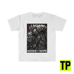 I Moan When I Wipe Funny Meme Unisex Shirt