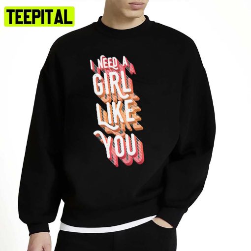 I Need A Girl Like You Maroon 5 Design Unisex Sweatshirt