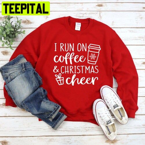 I Run On Coffee And Christmas Cheer Trending Unisex Shirt