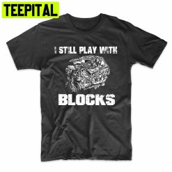 I Still Play With Blocks Funny Racing Trending Unisex Shirt