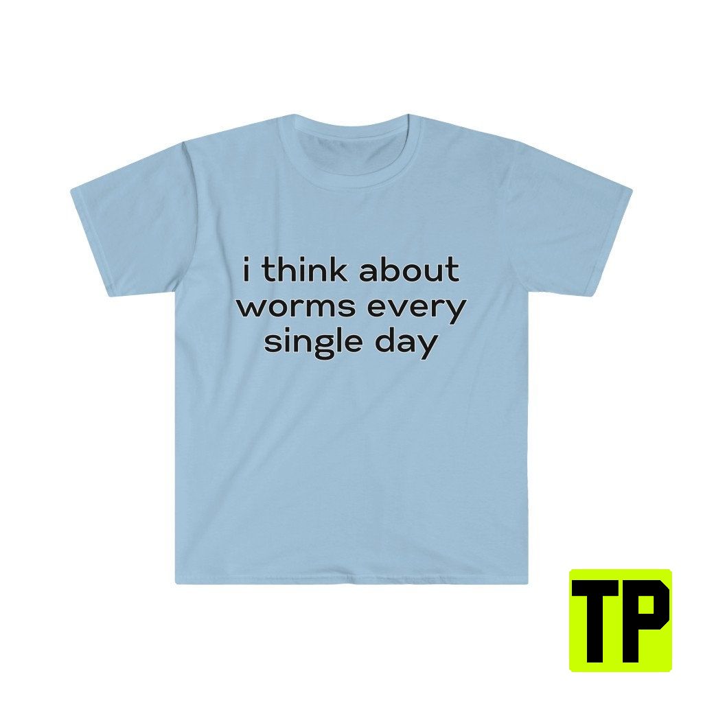 I Think About Worms Every Single Day Meme Unisex Shirt