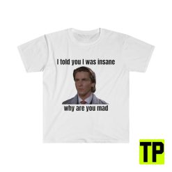 I Told You I Was Insane Why Are You Mad American Psycho Meme Unisex Shirt