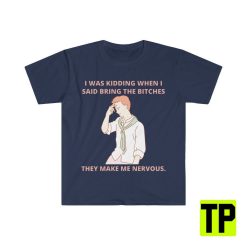 I Was Kidding When I Said Bring The Bitches Meme Unisex Shirt