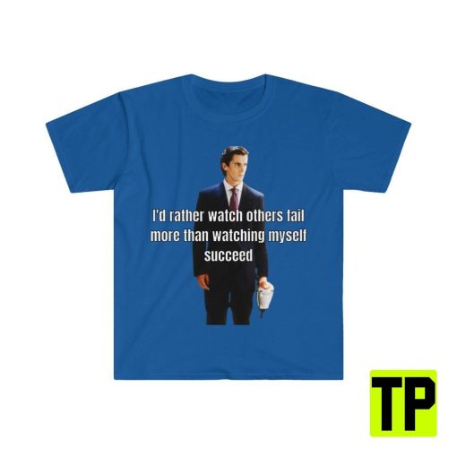 I’d Rather Watch Others Fail American Psycho Meme Unisex Shirt