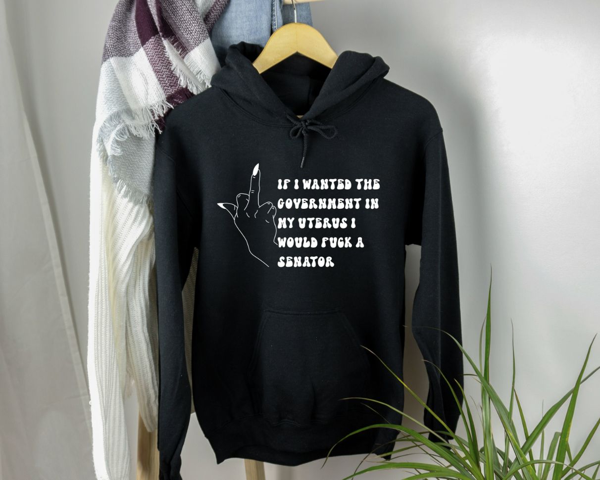 If I Wanted The Government In My Uterus Id Fuck A Senator Hoodie