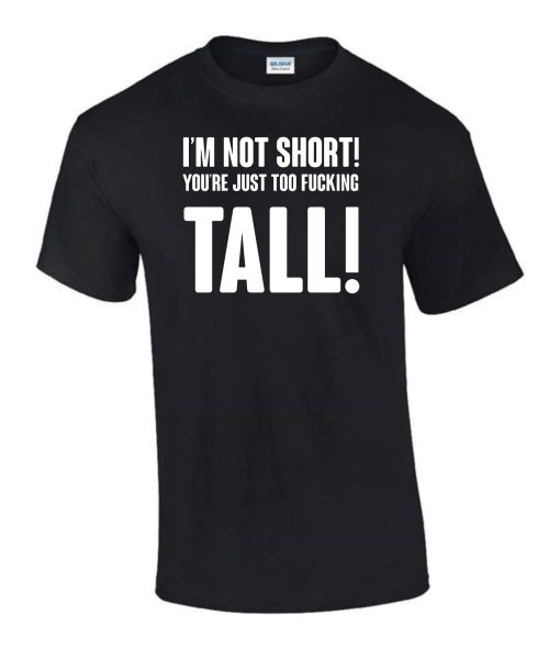 Im Not Short Your Tall T-Shirt
