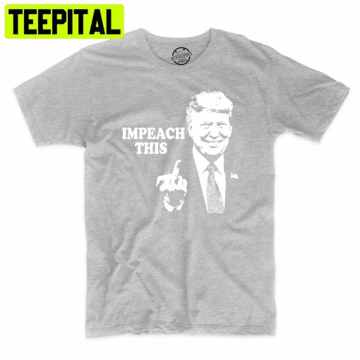 Impeach This Funny Donald Trump Trending Unisex Shirt