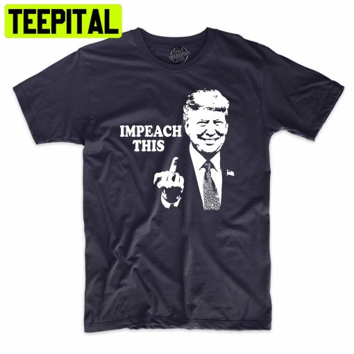 Impeach This Funny Donald Trump Trending Unisex Shirt