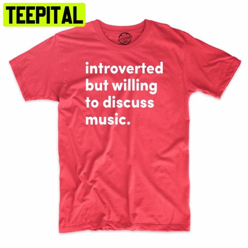 Introvered But Willing To Discuss Music Trending Unisex Shirt