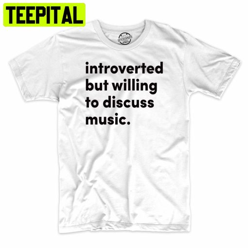 Introvered But Willing To Discuss Music Trending Unisex Shirt