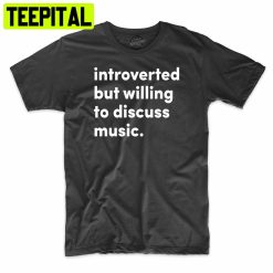 Introvered But Willing To Discuss Music Trending Unisex Shirt