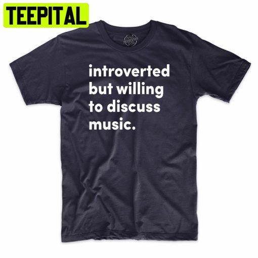 Introvered But Willing To Discuss Music Trending Unisex Shirt