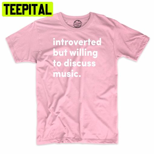 Introvered But Willing To Discuss Music Trending Unisex Shirt