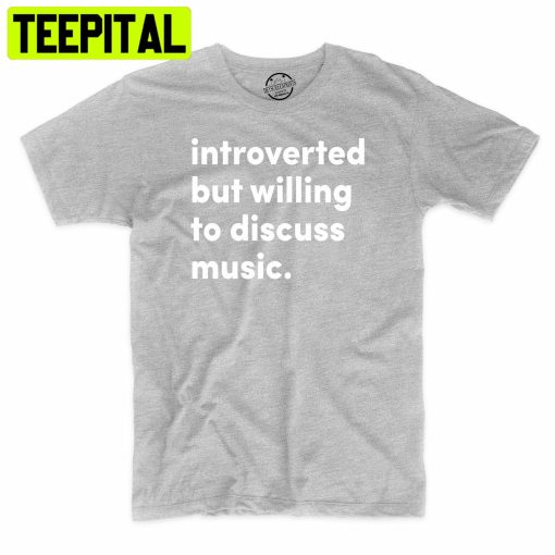 Introvered But Willing To Discuss Music Trending Unisex Shirt