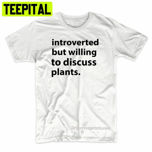 Introverted But Willing To Discuss Plants Trending Unisex Shirt