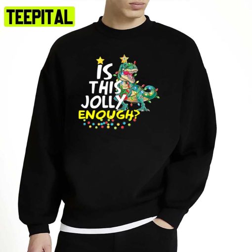 Is This Jolly Enough Dinosaur Trex Unisex Sweatshirt