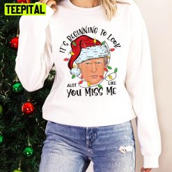 Its Beginning To Look A Lot Like You Miss Me Trump Christmas Unisex Sweatshirt