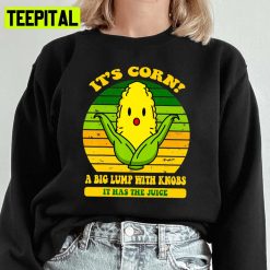 It’s Corn Funny Trendy Design It’s Corn It Has The Juice Tee Unisex Sweatshirt