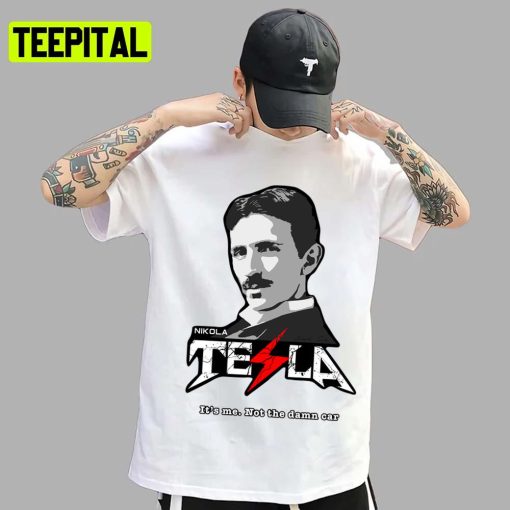 It’s Me Not The Damn Car Nikola Tesla Unisex T-Shirt