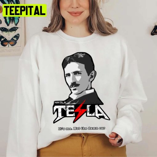 It’s Me Not The Damn Car Nikola Tesla Unisex T-Shirt