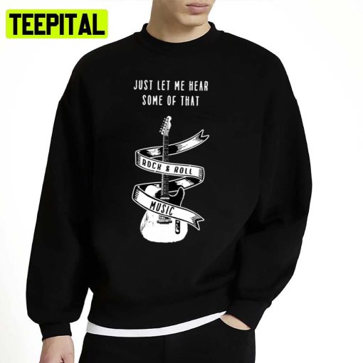 Just Let Me Hear Some Of That Rock & Roll Music Unisex Sweatshirt