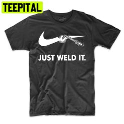 Just Weld It Funny Worker Trending Unisex Shirt