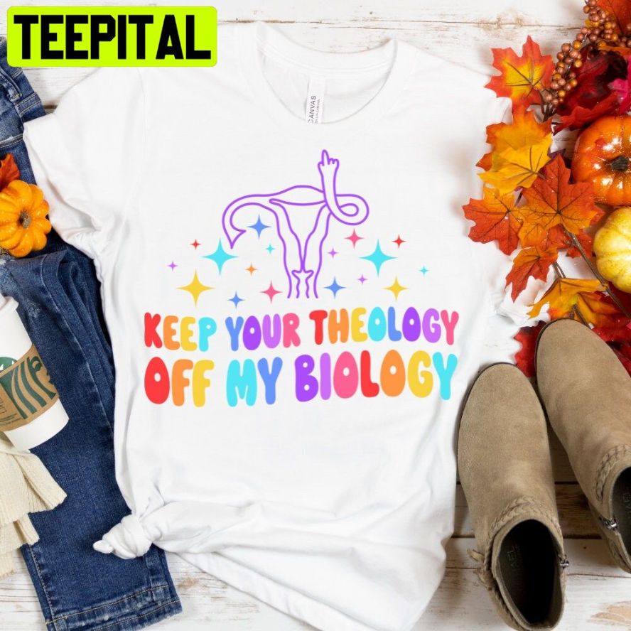 Keep Your Theology Off My Biology Trending Unisex Shirt