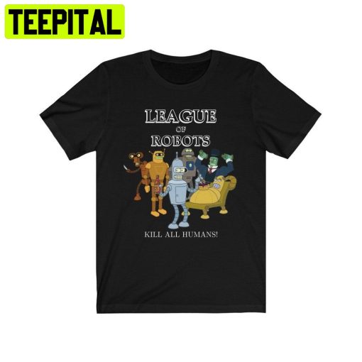 League Of Robots Futurama Trending Unisex Shirt