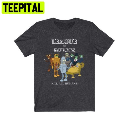 League Of Robots Futurama Trending Unisex Shirt