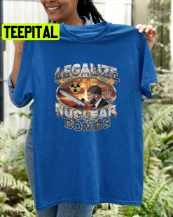 Legalize Nuclear Bombs Trending Unisex Shirt