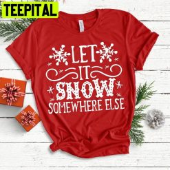 Let It Snow Somewhere Else Trending Unisex Shirt