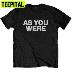 Liam Gallagher As You Were Trending Unisex Shirt