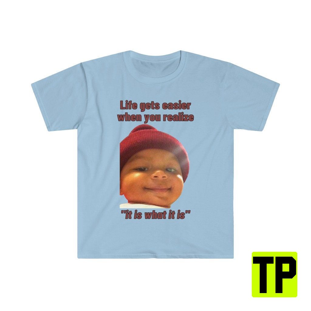 Life Gets Easier When You Realize It Is What It Is Meme Unisex Shirt