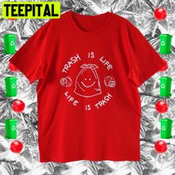 Life Is Trash In Red For Trashy Lovers Trending Unisex Shirt