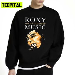 Love Is The Drug Roxy Music Band Unisex Sweatshirt