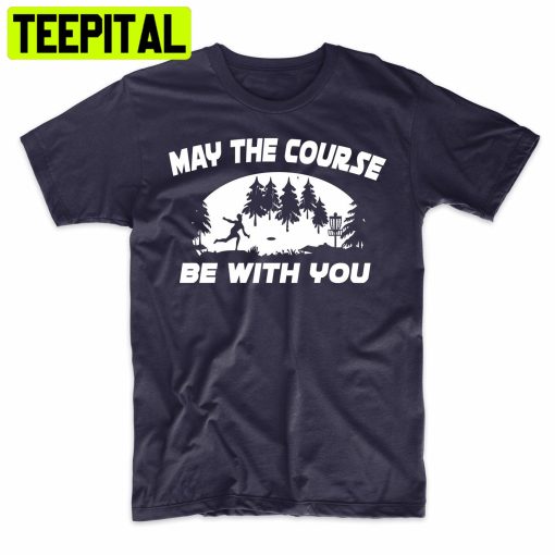 May The Course Be With You Disc Golf Funny Trending Unisex Shirt