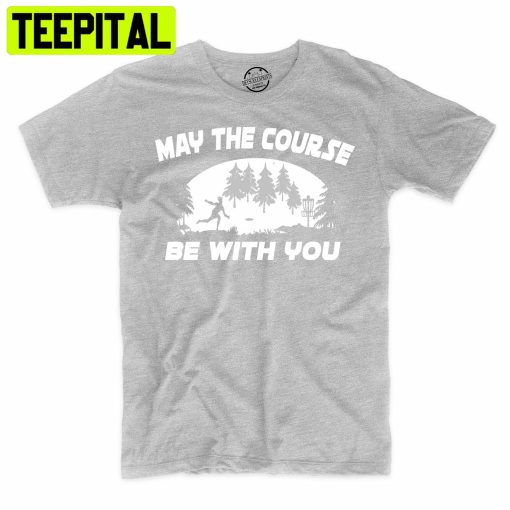 May The Course Be With You Disc Golf Funny Trending Unisex Shirt