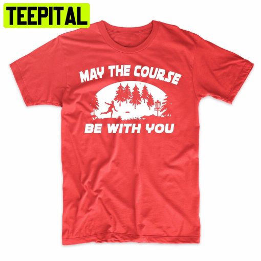 May The Course Be With You Disc Golf Funny Trending Unisex Shirt