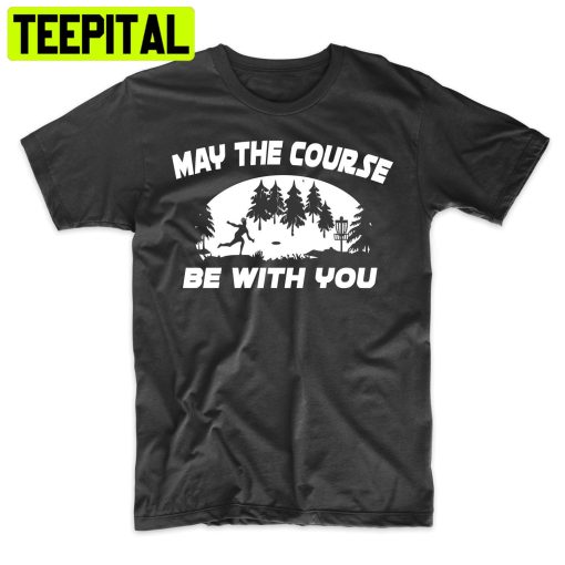 May The Course Be With You Disc Golf Funny Trending Unisex Shirt