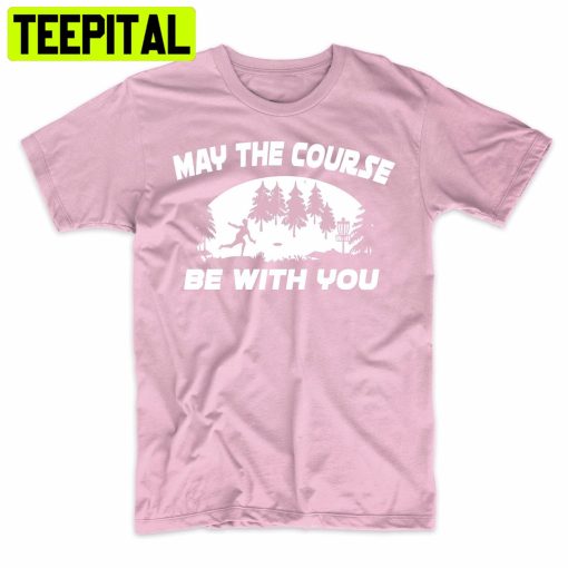 May The Course Be With You Disc Golf Funny Trending Unisex Shirt