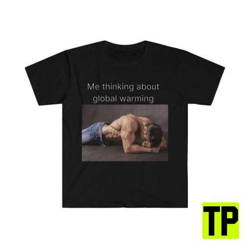 Me Thinking About Global Warming Funny Meme Unisex Shirt