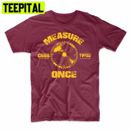 Measure Once Cuss Twice Funny Construction Trending Unisex Shirt